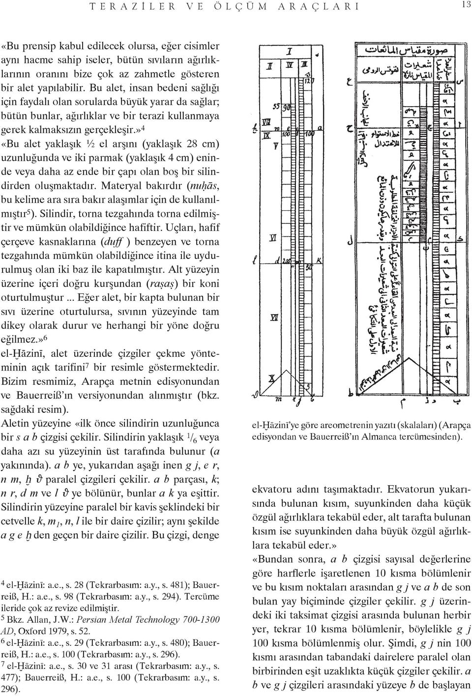 » 4 «Bu alet yaklaşık ½ el arşını (yaklaşık 28 cm) uzunluğunda ve iki parmak (yaklaşık 4 cm) eninde veya daha az ende bir çapı olan boş bir silindirden oluşmaktadır.