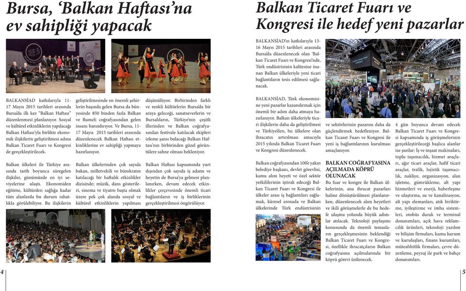 4 BALKANSİAD katkılarıyla 1117 Mayıs 2015 tarihleri arasında Bursa da ilk kez Balkan Haftası düzenlenmesi planlanıyor.