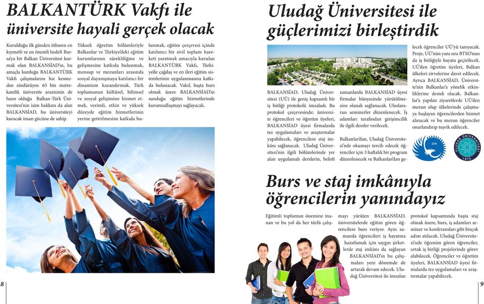 65 bin metrekarelik üniversite arazisinin de hazır olduğu Balkan-Türk Üniversitesi nin isim hakkını da alan BALKANSİAD, bu üniversiteyi kuracak insan gücüne de sahip.