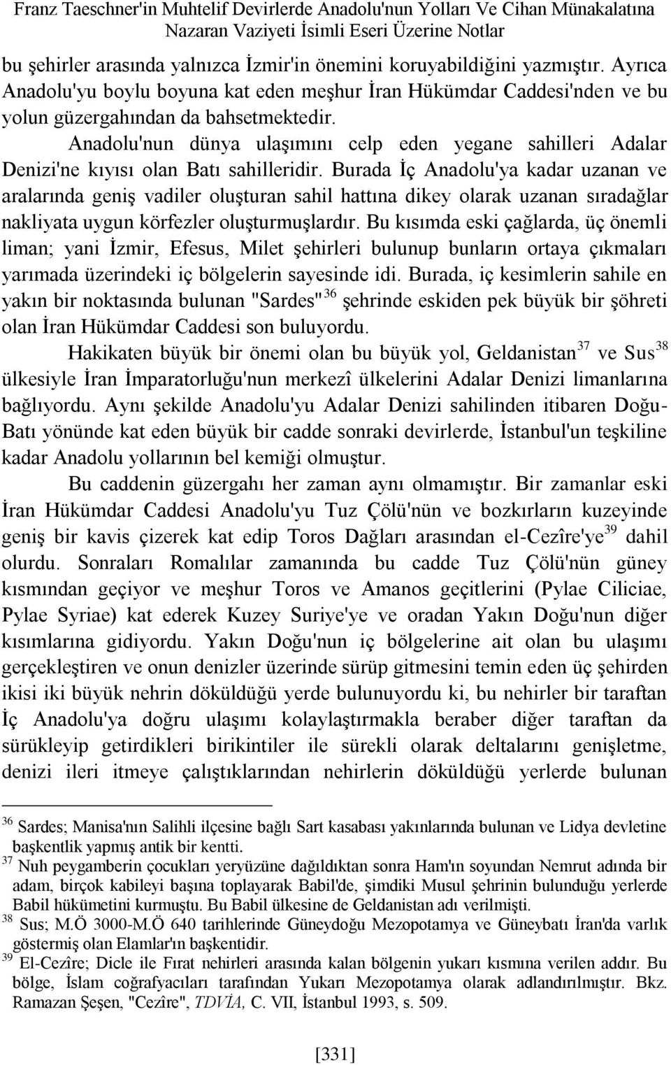 Anadolu'nun dünya ulaşımını celp eden yegane sahilleri Adalar Denizi'ne kıyısı olan Batı sahilleridir.