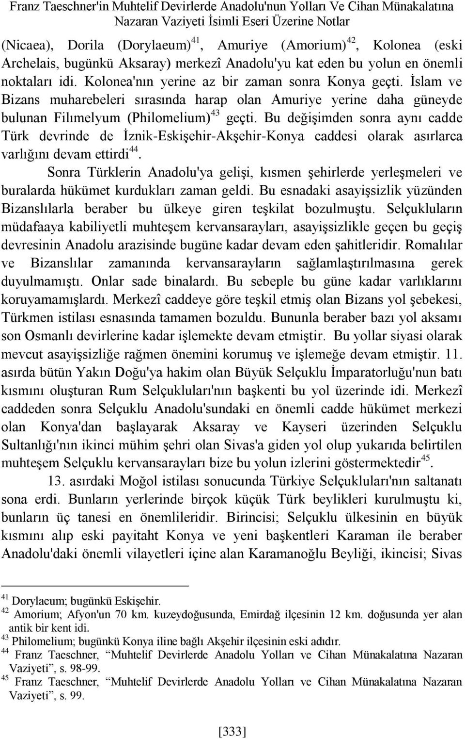 İslam ve Bizans muharebeleri sırasında harap olan Amuriye yerine daha güneyde bulunan Filımelyum (Philomelium) 43 geçti.