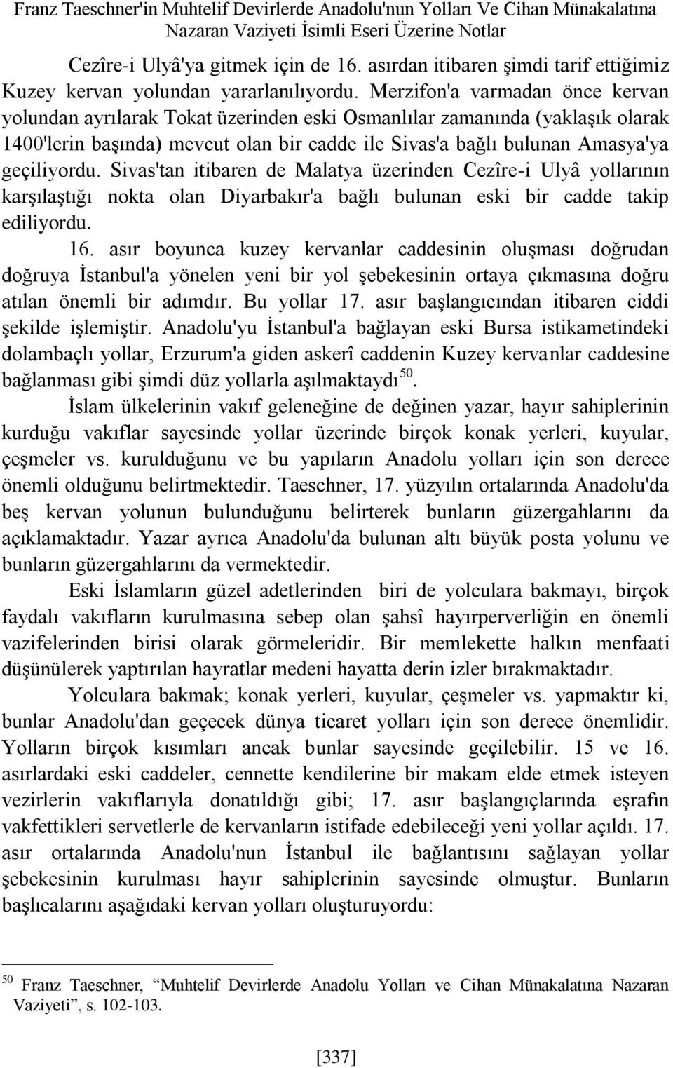 Merzifon'a varmadan önce kervan yolundan ayrılarak Tokat üzerinden eski Osmanlılar zamanında (yaklaşık olarak 1400'lerin başında) mevcut olan bir cadde ile Sivas'a bağlı bulunan Amasya'ya geçiliyordu.