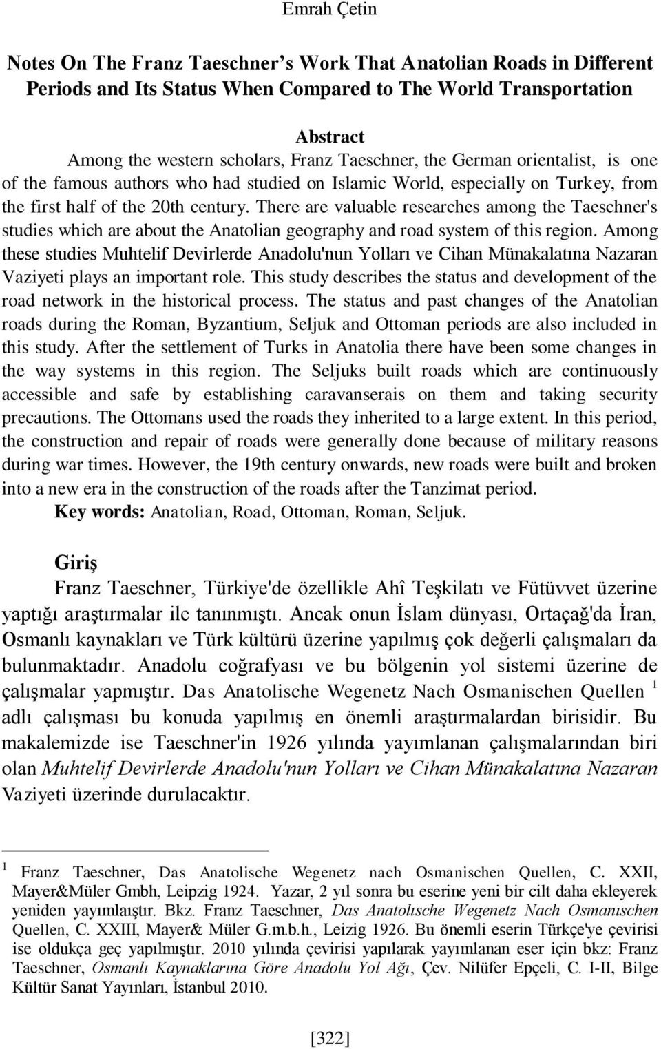 There are valuable researches among the Taeschner's studies which are about the Anatolian geography and road system of this region.