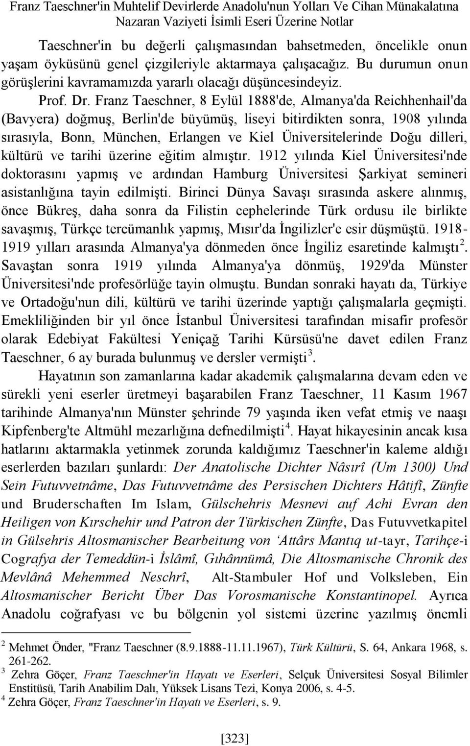 Franz Taeschner, 8 Eylül 1888'de, Almanya'da Reichhenhail'da (Bavyera) doğmuş, Berlin'de büyümüş, liseyi bitirdikten sonra, 1908 yılında sırasıyla, Bonn, München, Erlangen ve Kiel Üniversitelerinde