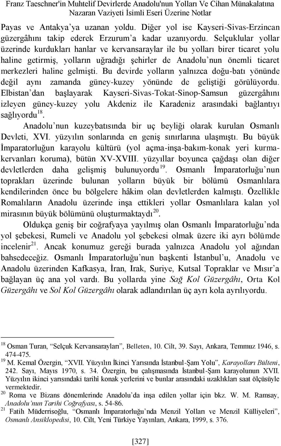 Selçuklular yollar üzerinde kurdukları hanlar ve kervansaraylar ile bu yolları birer ticaret yolu haline getirmiş, yolların uğradığı şehirler de Anadolu nun önemli ticaret merkezleri haline gelmişti.