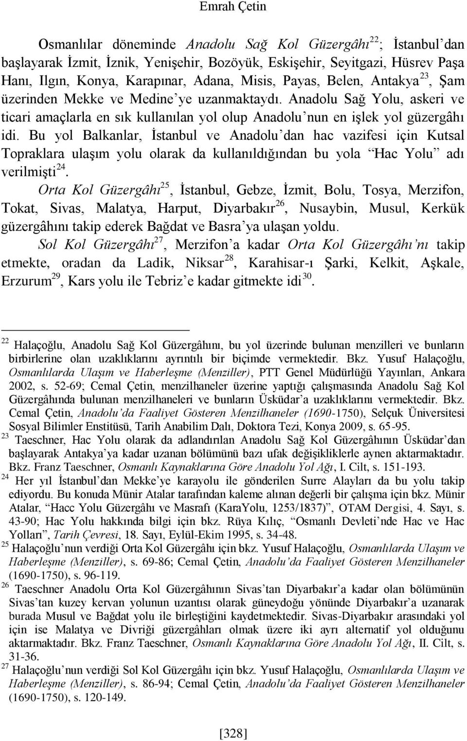 Bu yol Balkanlar, İstanbul ve Anadolu dan hac vazifesi için Kutsal Topraklara ulaşım yolu olarak da kullanıldığından bu yola Hac Yolu adı verilmişti 24.