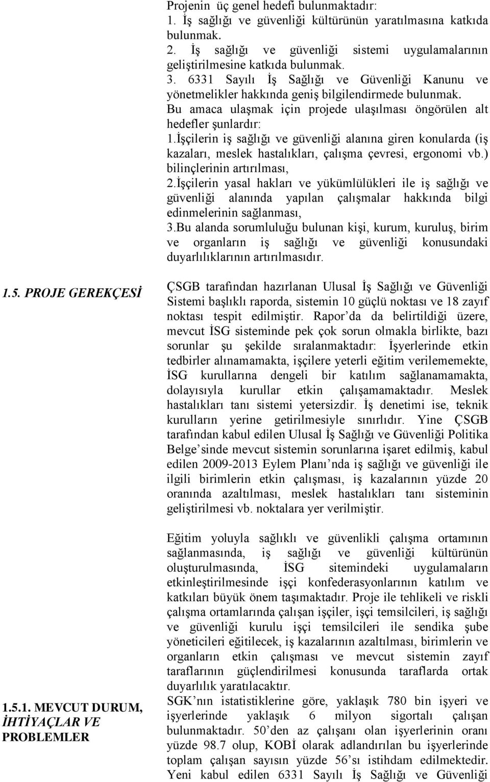 İşçilerin iş sağlığı ve güvenliği alanına giren konularda (iş kazaları, meslek hastalıkları, çalışma çevresi, ergonomi vb.) bilinçlerinin artırılması, 2.