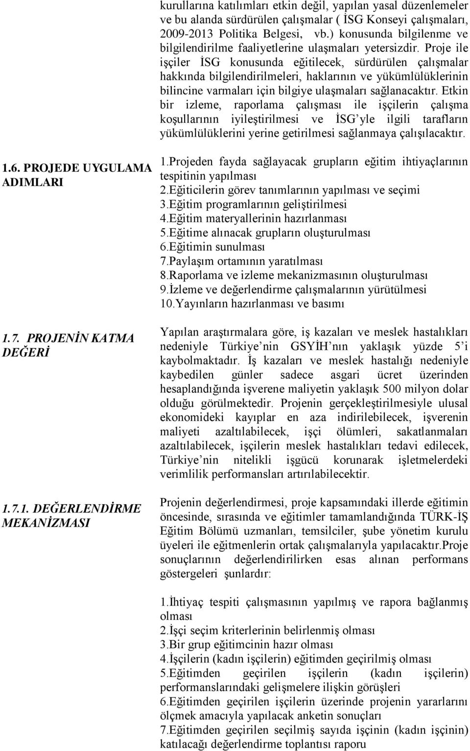 Proje ile işçiler İSG konusunda eğitilecek, sürdürülen çalışmalar hakkında bilgilendirilmeleri, haklarının ve yükümlülüklerinin bilincine varmaları için bilgiye ulaşmaları sağlanacaktır.