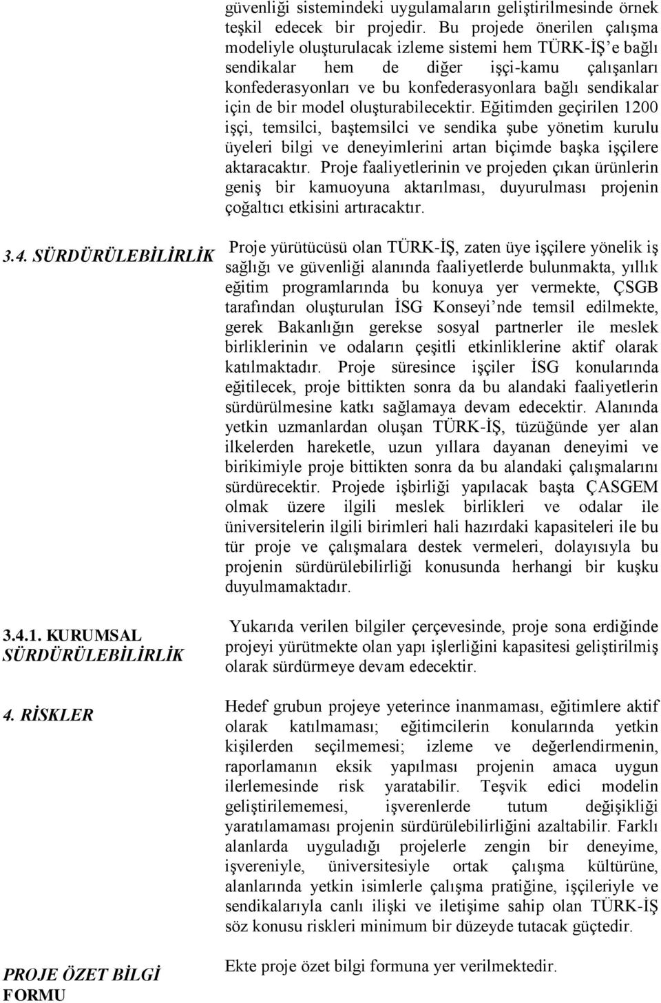 bir model oluşturabilecektir. Eğitimden geçirilen 1200 işçi, temsilci, baştemsilci ve sendika şube yönetim kurulu üyeleri bilgi ve deneyimlerini artan biçimde başka işçilere aktaracaktır.