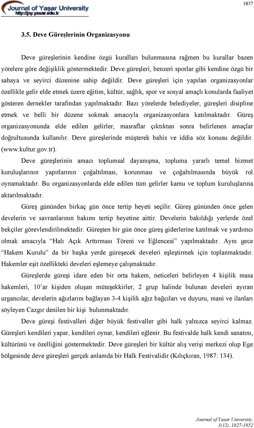 Deve güreşleri için yapılan organizasyonlar özellikle gelir elde etmek üzere eğitim, kültür, sağlık, spor ve sosyal amaçlı konularda faaliyet gösteren dernekler tarafından yapılmaktadır.