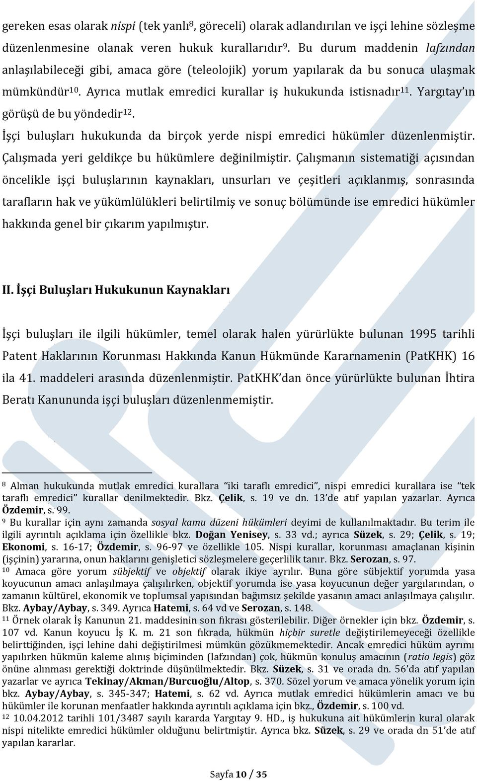 Yargıtay ın görüşü de bu yöndedir 12. İşçi buluşları hukukunda da birçok yerde nispi emredici hükümler düzenlenmiştir. Çalışmada yeri geldikçe bu hükümlere değinilmiştir.