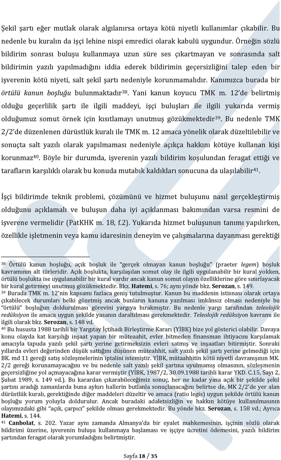 niyeti, salt şekil şartı nedeniyle korunmamalıdır. Kanımızca burada bir örtülü kanun boşluğu bulunmaktadır 38. Yani kanun koyucu TMK m.