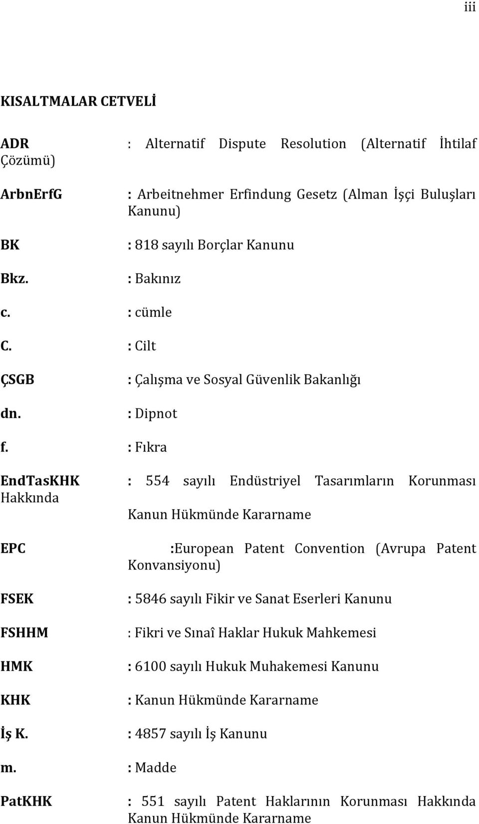 : Fıkra EndTasKHK : 554 sayılı Endüstriyel Tasarımların Korunması Hakkında Kanun Hükmünde Kararname EPC FSEK FSHHM HMK KHK İş K.