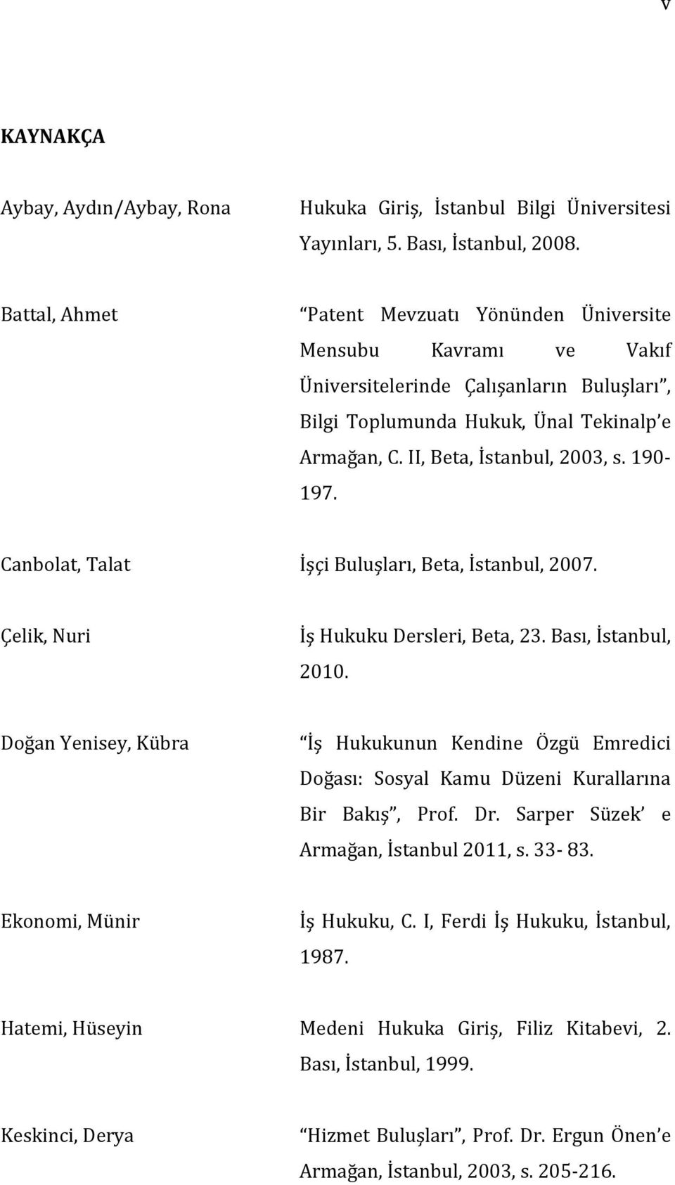 190-197. Canbolat, Talat İşçi Buluşları, Beta, İstanbul, 2007. Çelik, Nuri İş Hukuku Dersleri, Beta, 23. Bası, İstanbul, 2010.