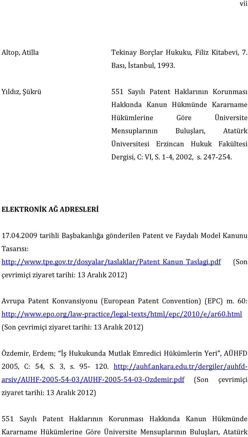 VI, S. 1-4, 2002, s. 247-254. ELEKTRONİK AĞ ADRESLERİ 17.04.2009 tarihli Başbakanlığa gönderilen Patent ve Faydalı Model Kanunu Tasarısı: http://www.tpe.gov.tr/dosyalar/taslaklar/patent_kanun_taslagi.