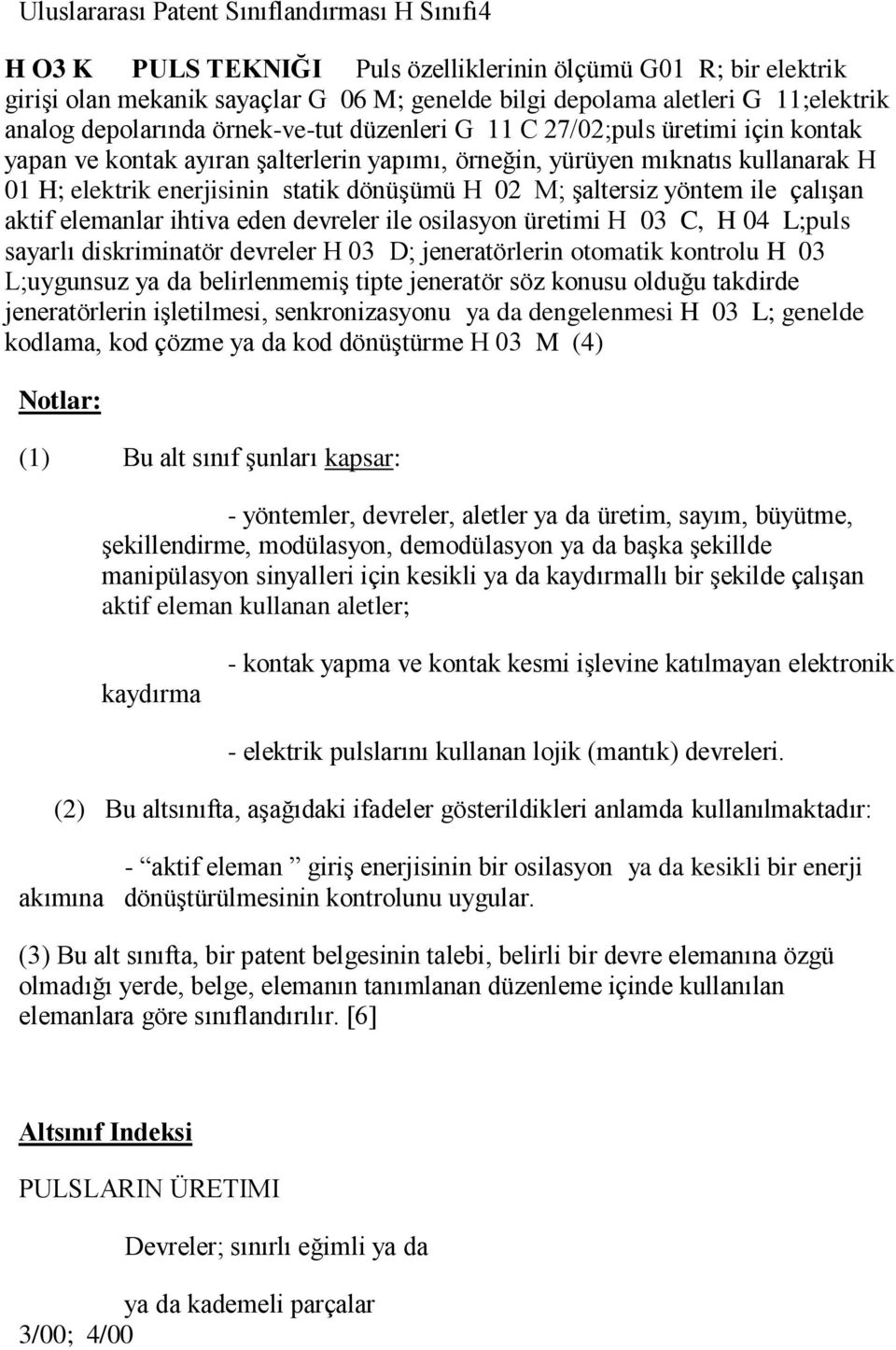 dönüşümü H 02 M; şaltersiz yöntem ile çalışan aktif elemanlar ihtiva eden devreler ile osilasyon üretimi H 03 C, H 04 L;puls sayarlı diskriminatör devreler H 03 D; jeneratörlerin otomatik kontrolu H