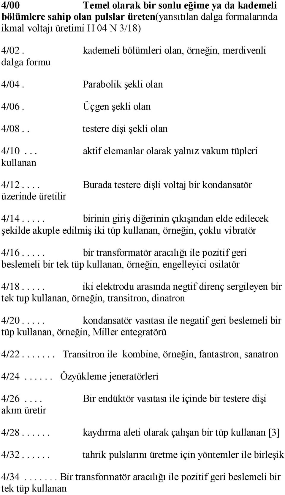 .. aktif elemanlar olarak yalnız vakum tüpleri kullanan 4/12.... Burada testere dişli voltaj bir kondansatör üzerinde üretilir 4/14.