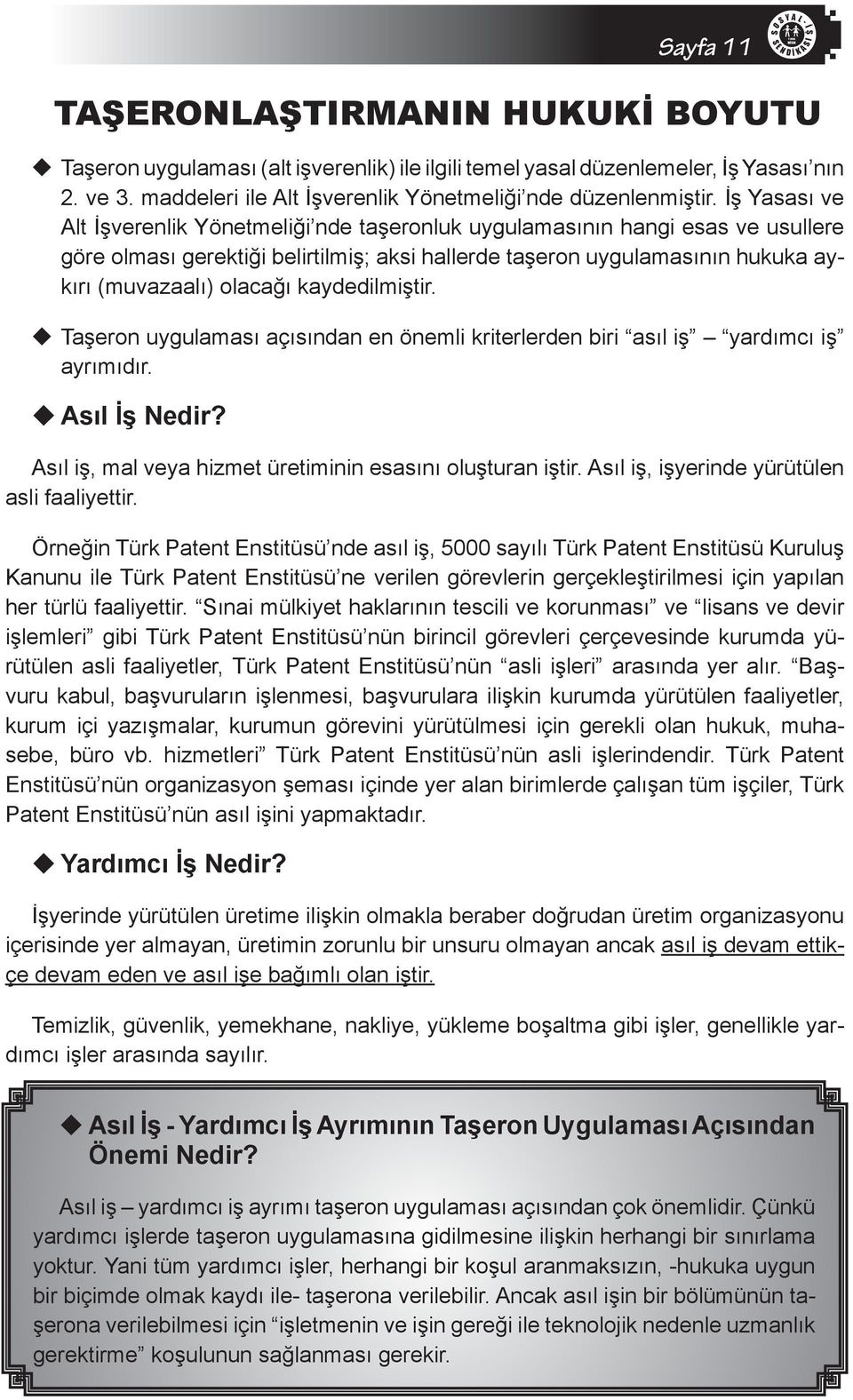 kaydedilmiştir. Taşeron uygulaması açısından en önemli kriterlerden biri asıl iş yardımcı iş ayrımıdır. sıl ş edir? sıl iş, mal veya hizmet üretiminin esasını oluşturan iştir.