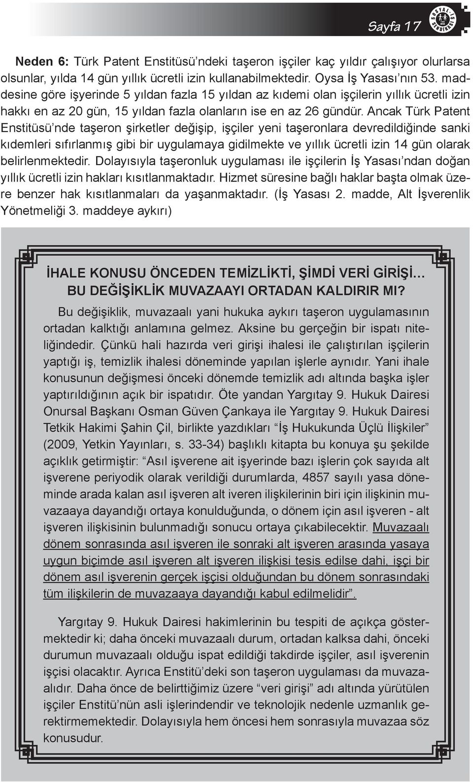 ncak Türk Patent nstitüsü nde taşeron şirketler değişip, işçiler yeni taşeronlara devredildiğinde sanki kıdemleri sıfırlanmış gibi bir uygulamaya gidilmekte ve yıllık ücretli izin 14 gün olarak