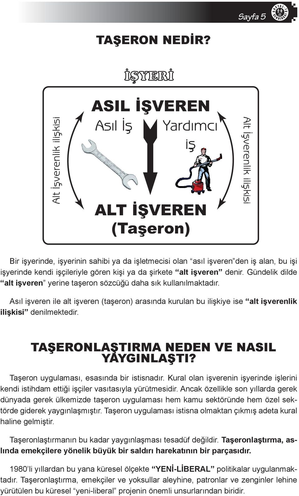 işçileriyle gören kişi ya da şirkete alt işveren denir. Gündelik dilde alt işveren yerine taşeron sözcüğü daha sık kullanılmaktadır.