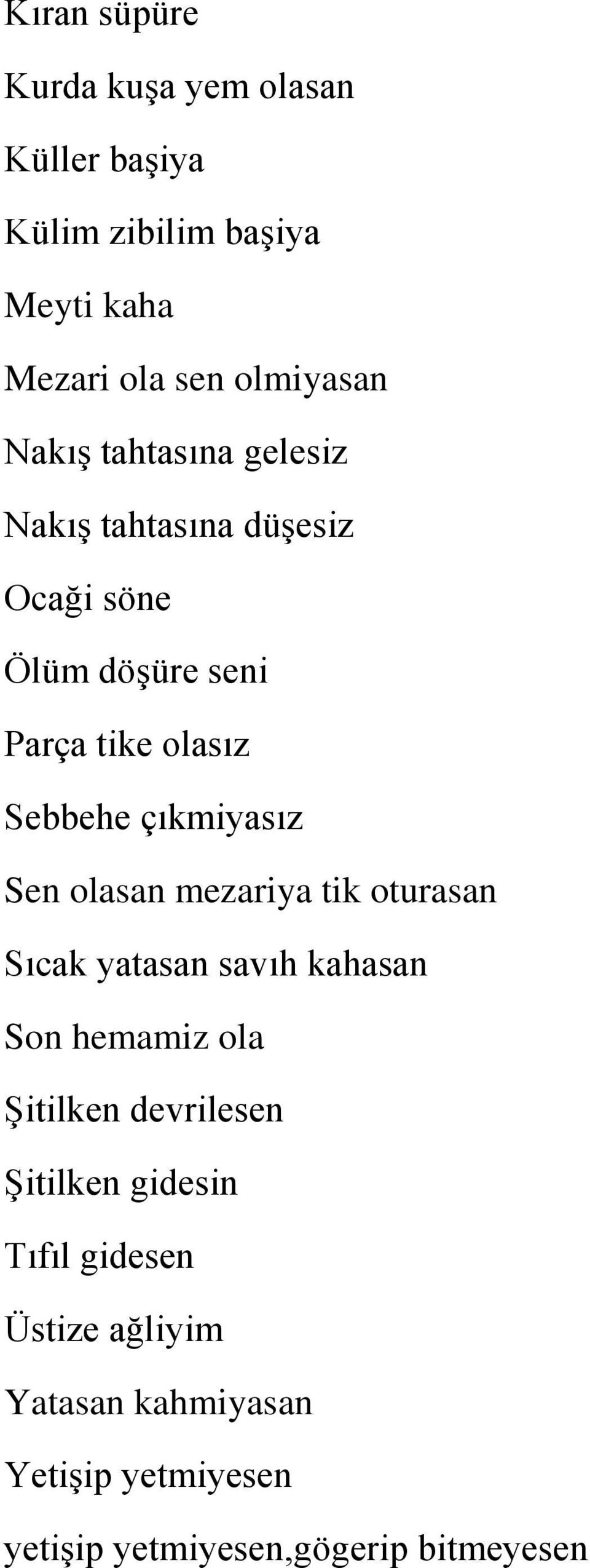 çıkmiyasız Sen olasan mezariya tik oturasan Sıcak yatasan savıh kahasan Son hemamiz ola Şitilken devrilesen