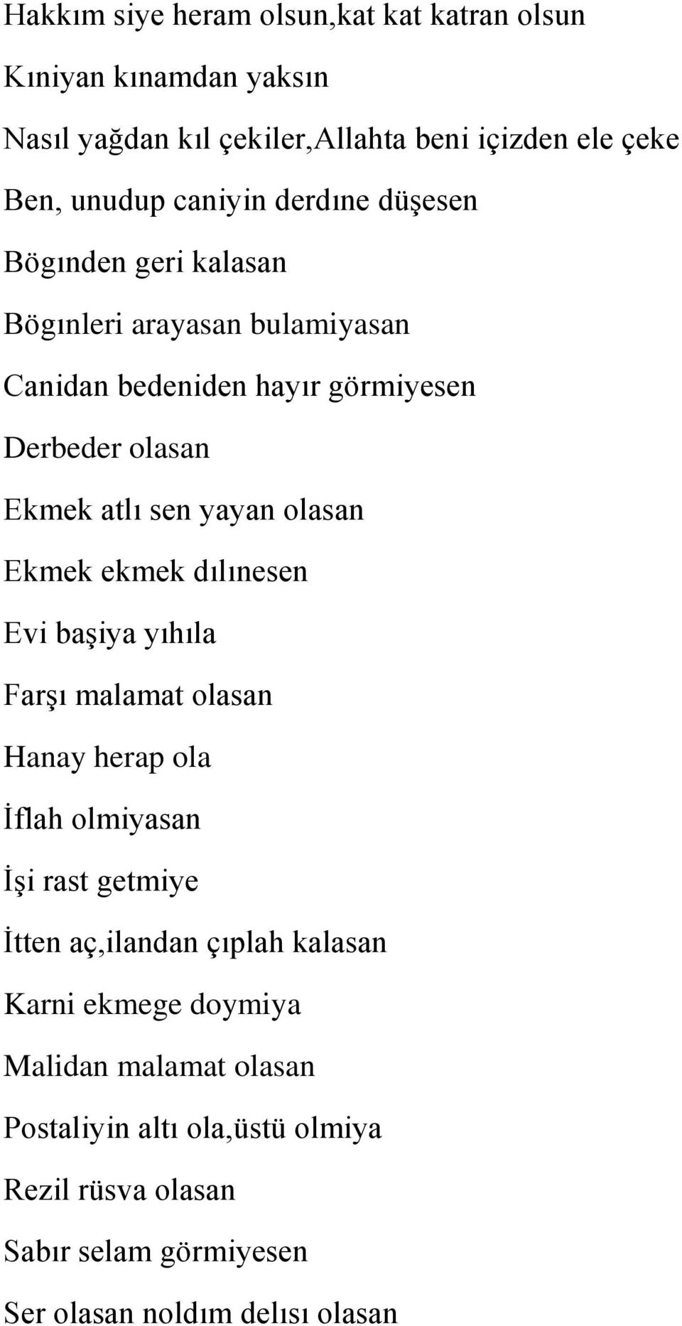 olasan Ekmek ekmek dılınesen Evi başiya yıhıla Farşı malamat olasan Hanay herap ola İflah olmiyasan İşi rast getmiye İtten aç,ilandan çıplah