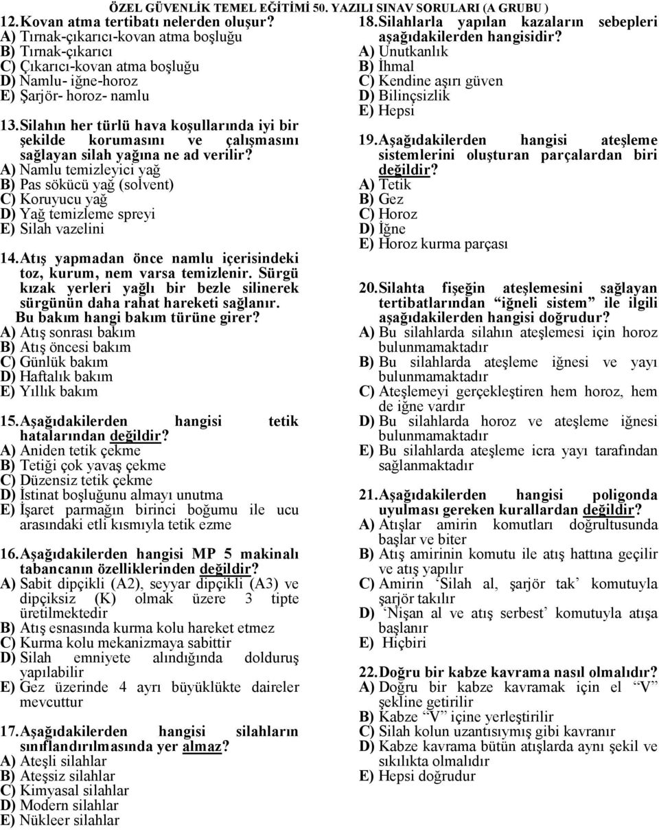 A) Namlu temizleyici yağ B) Pas sökücü yağ (solvent) C) Koruyucu yağ D) Yağ temizleme spreyi E) Silah vazelini 14. Atış yapmadan önce namlu içerisindeki toz, kurum, nem varsa temizlenir.