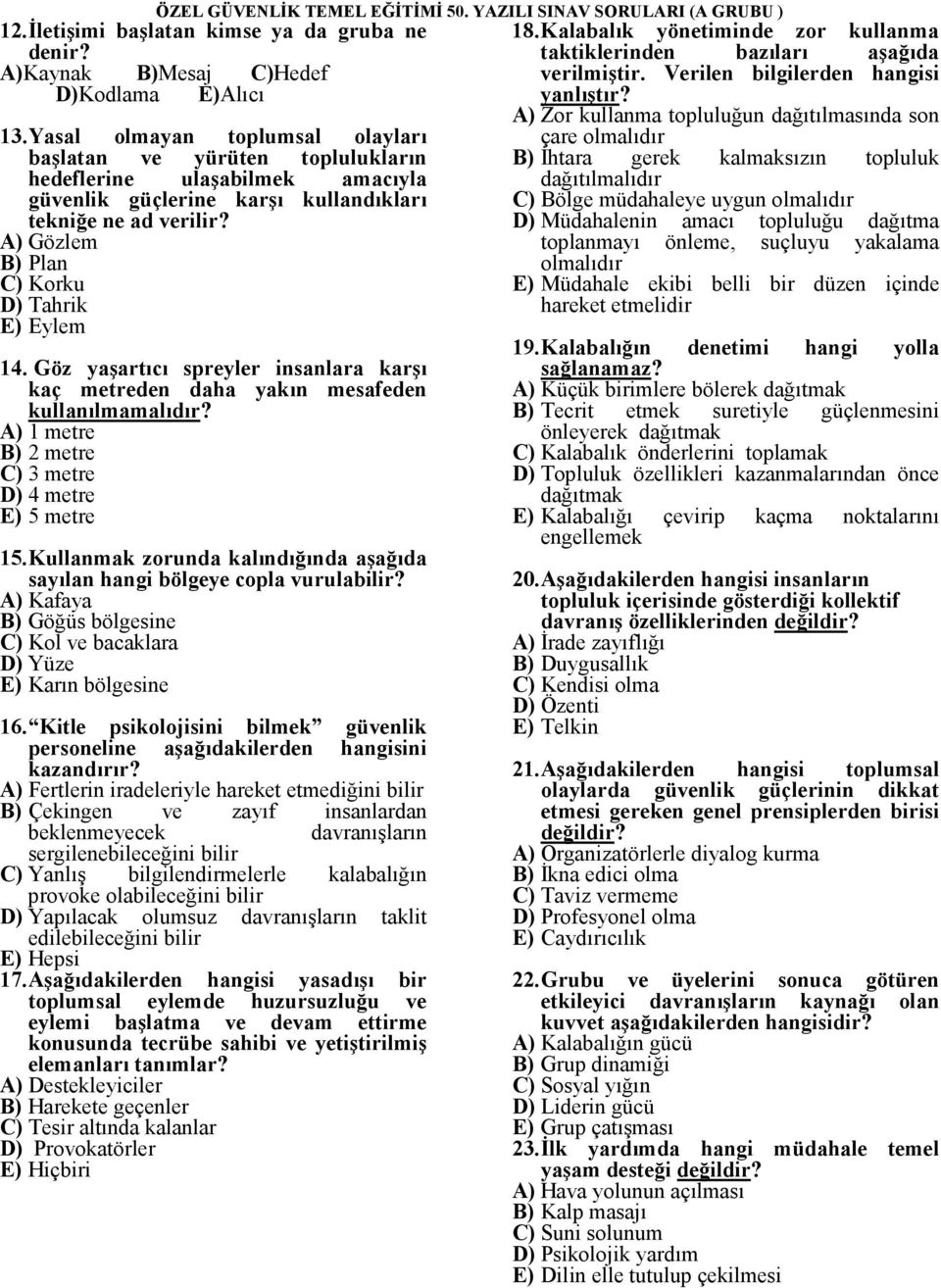 A) Gözlem B) Plan C) Korku D) Tahrik E) Eylem 14. Göz yaşartıcı spreyler insanlara karşı kaç metreden daha yakın mesafeden kullanılmamalıdır? A) 1 metre B) 2 metre C) 3 metre D) 4 metre E) 5 metre 15.