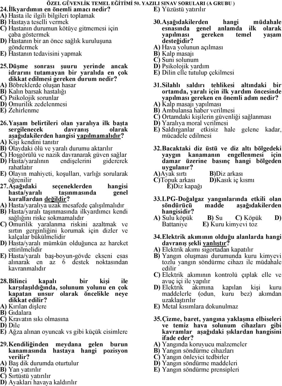 yapmak 25. Düşme sonrası şuuru yerinde ancak idrarını tutamayan bir yaralıda en çok dikkat edilmesi gereken durum nedir?