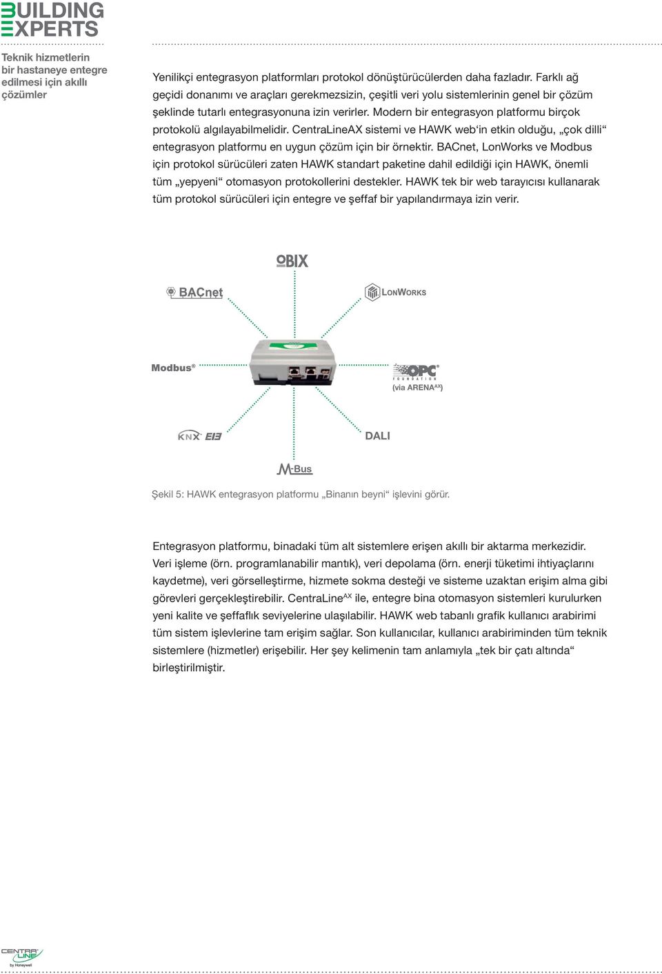 Modern bir entegrasyon platformu birçok protokolü algılayabilmelidir. CentraLineAX sistemi ve HAWK web in etkin olduğu, çok dilli entegrasyon platformu en uygun çözüm için bir örnektir.