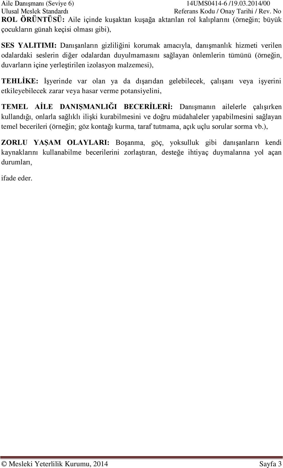 hizmeti verilen odalardaki seslerin diğer odalardan duyulmamasını sağlayan önlemlerin tümünü (örneğin, duvarların içine yerleştirilen izolasyon malzemesi), TEHLİKE: İşyerinde var olan ya da dışarıdan