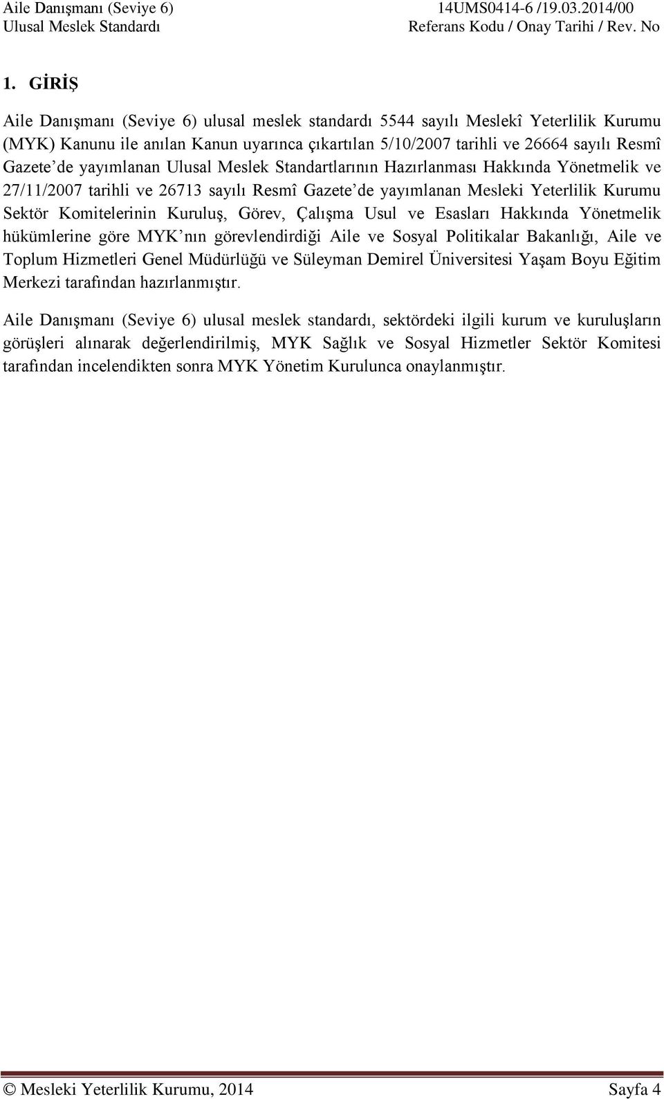 yayımlanan Ulusal Meslek Standartlarının Hazırlanması Hakkında Yönetmelik ve 27/11/2007 tarihli ve 26713 sayılı Resmî Gazete de yayımlanan Mesleki Yeterlilik Kurumu Sektör Komitelerinin Kuruluş,