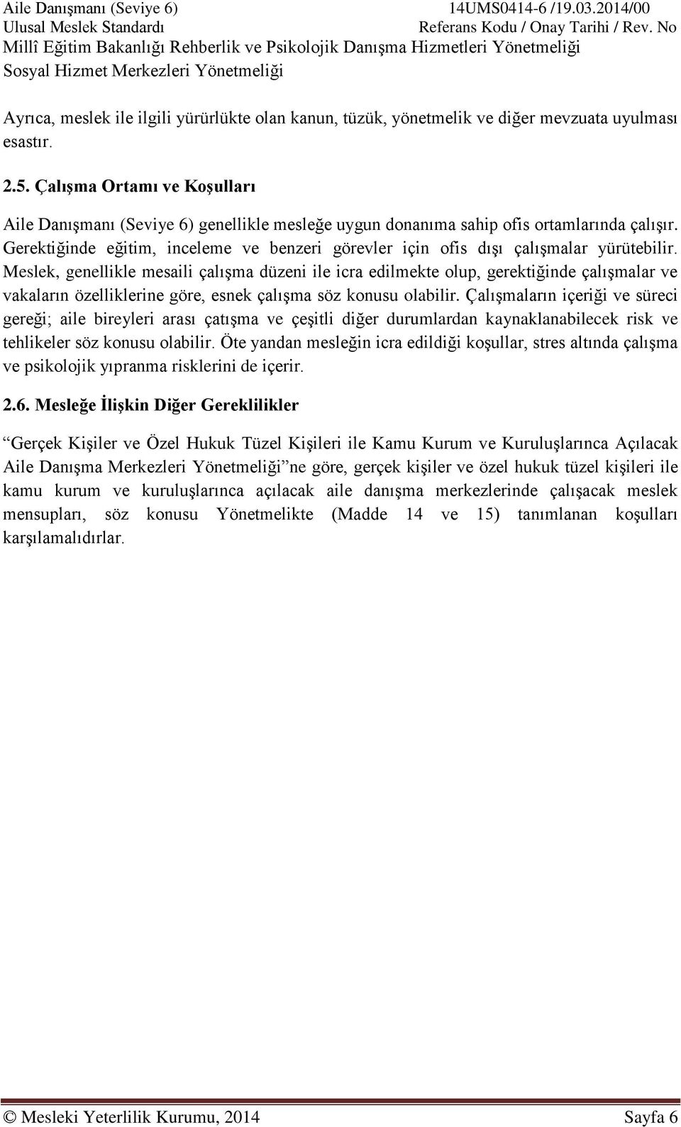 mevzuata uyulması esastır. 2.5. Çalışma Ortamı ve Koşulları Aile Danışmanı (Seviye 6) genellikle mesleğe uygun donanıma sahip ofis ortamlarında çalışır.