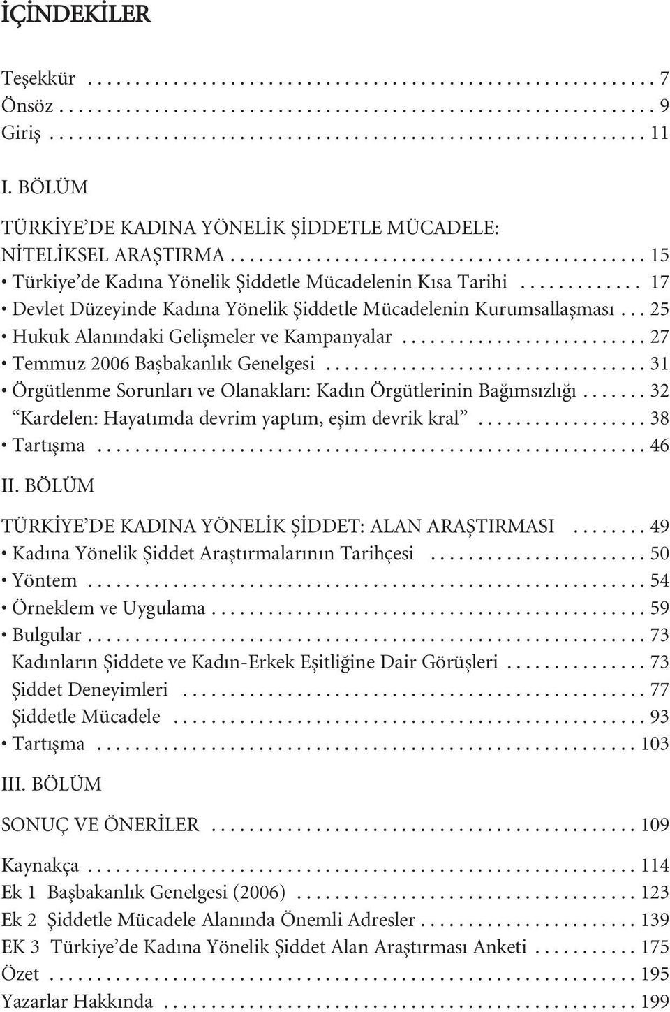 ............ 17 Devlet Düzeyinde Kad na Yönelik fiiddetle Mücadelenin Kurumsallaflmas... 25 Hukuk Alan ndaki Geliflmeler ve Kampanyalar.......................... 27 Temmuz 2006 Baflbakanl k Genelgesi.