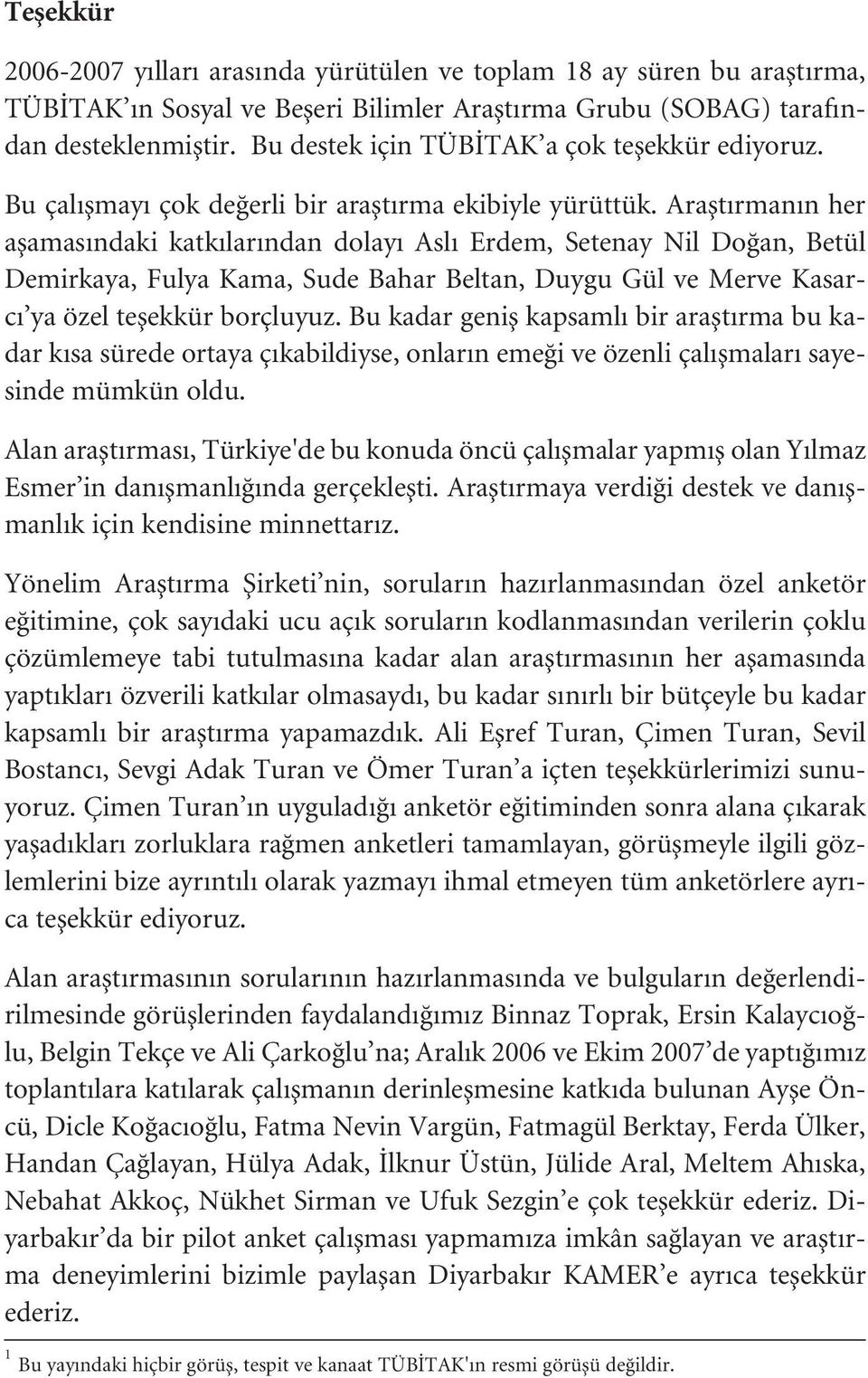 Araflt rman n her aflamas ndaki katk lar ndan dolay Asl Erdem, Setenay Nil Do an, Betül Demirkaya, Fulya Kama, Sude Bahar Beltan, Duygu Gül ve Merve Kasarc ya özel teflekkür borçluyuz.