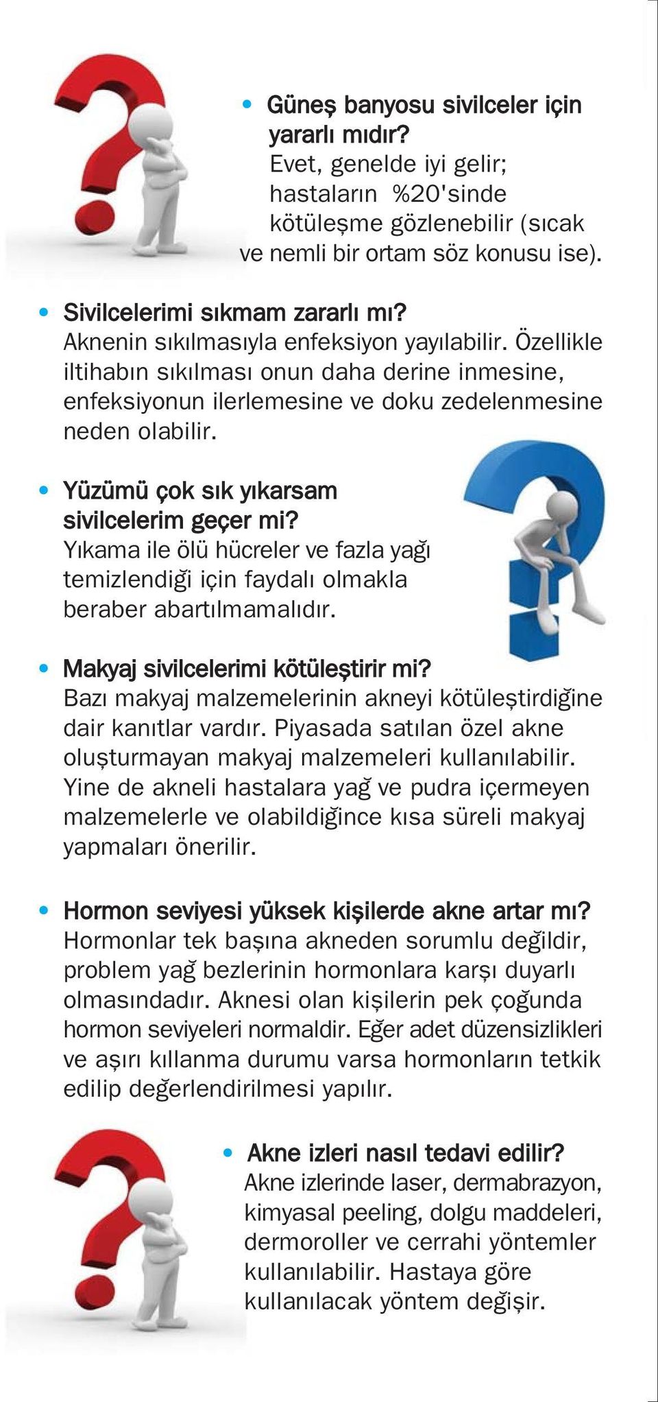 Yüzümü çok s k y karsam sivilcelerim geçer mi? Y kama ile ölü hücreler ve fazla ya temizlendi i için faydal olmakla beraber abart lmamal d r. Makyaj sivilcelerimi kötülefltirir mi?