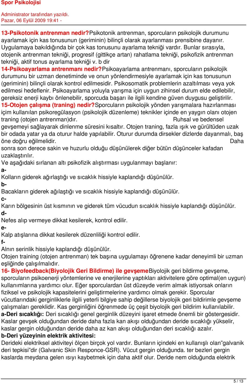 Bunlar sırasıyla, otojenik antrenman tekniği, progresif (gittikçe artan) rahatlama tekniği, psikofizik antrenman tekniği, aktif tonus ayarlama tekniği v. b dir 14-Psikoayarlama antrenmanı nedir?