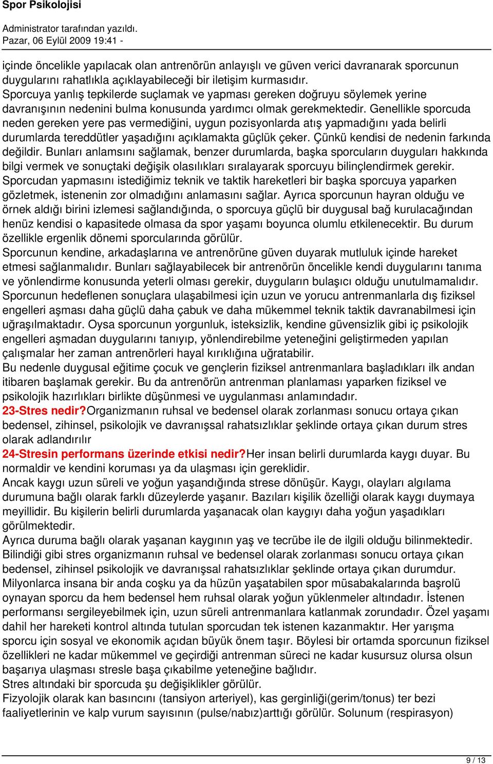 Genellikle sporcuda neden gereken yere pas vermediğini, uygun pozisyonlarda atış yapmadığını yada belirli durumlarda tereddütler yaşadığını açıklamakta güçlük çeker.