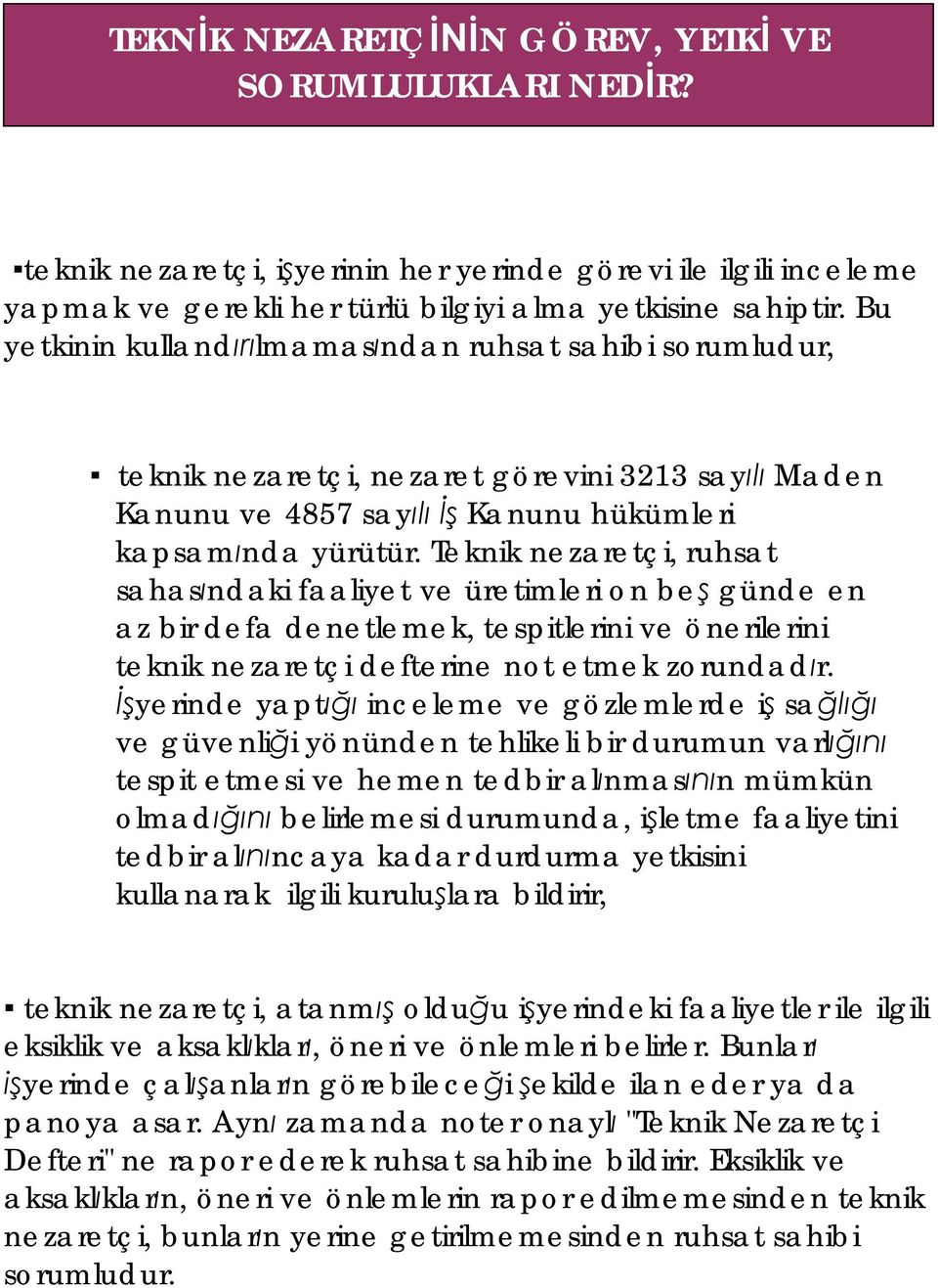 Teknik nezaretçi, ruhsat sahas ndaki faaliyet ve üretimleri on be günde en az bir defa denetlemek, tespitlerini ve önerilerini teknik nezaretçi defterine not etmek zorundad r.