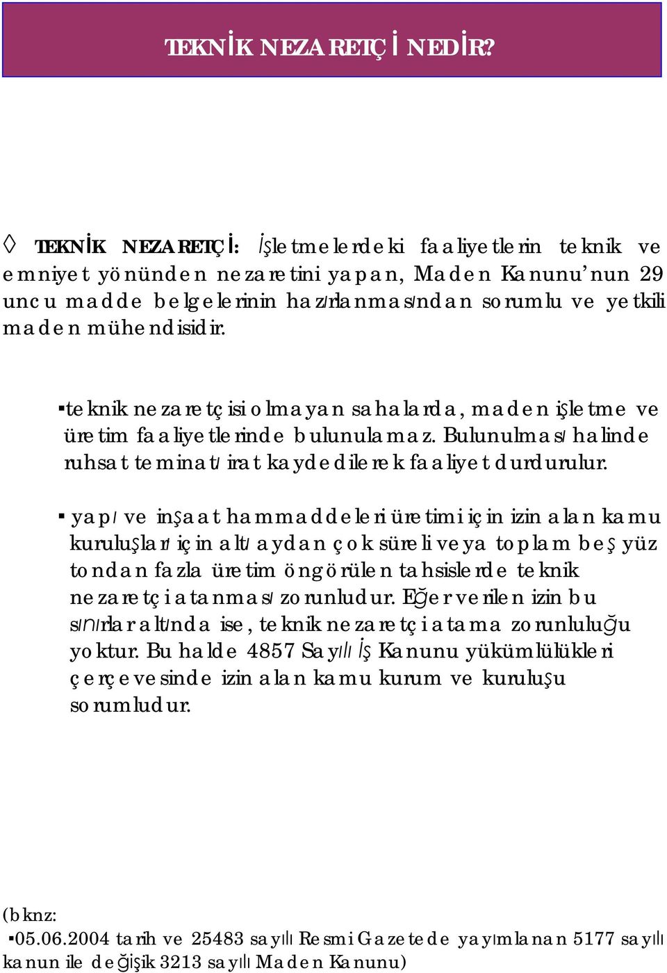 teknik nezaretçisi olmayan sahalarda, maden i letme ve üretim faaliyetlerinde bulunulamaz. Bulunulmas halinde ruhsat teminat irat kaydedilerek faaliyet durdurulur.