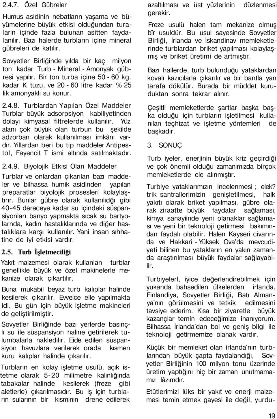 kadar K tuzu, ve 20-60 litre kadar % 25 lik amonyaklı su konur. 2.4.8. Turblardan Yapılan Özel Maddeler Turblar büyük adsorpsiyon kabiliyetinden dolayı kimyasal filtrelerde kullanılır.