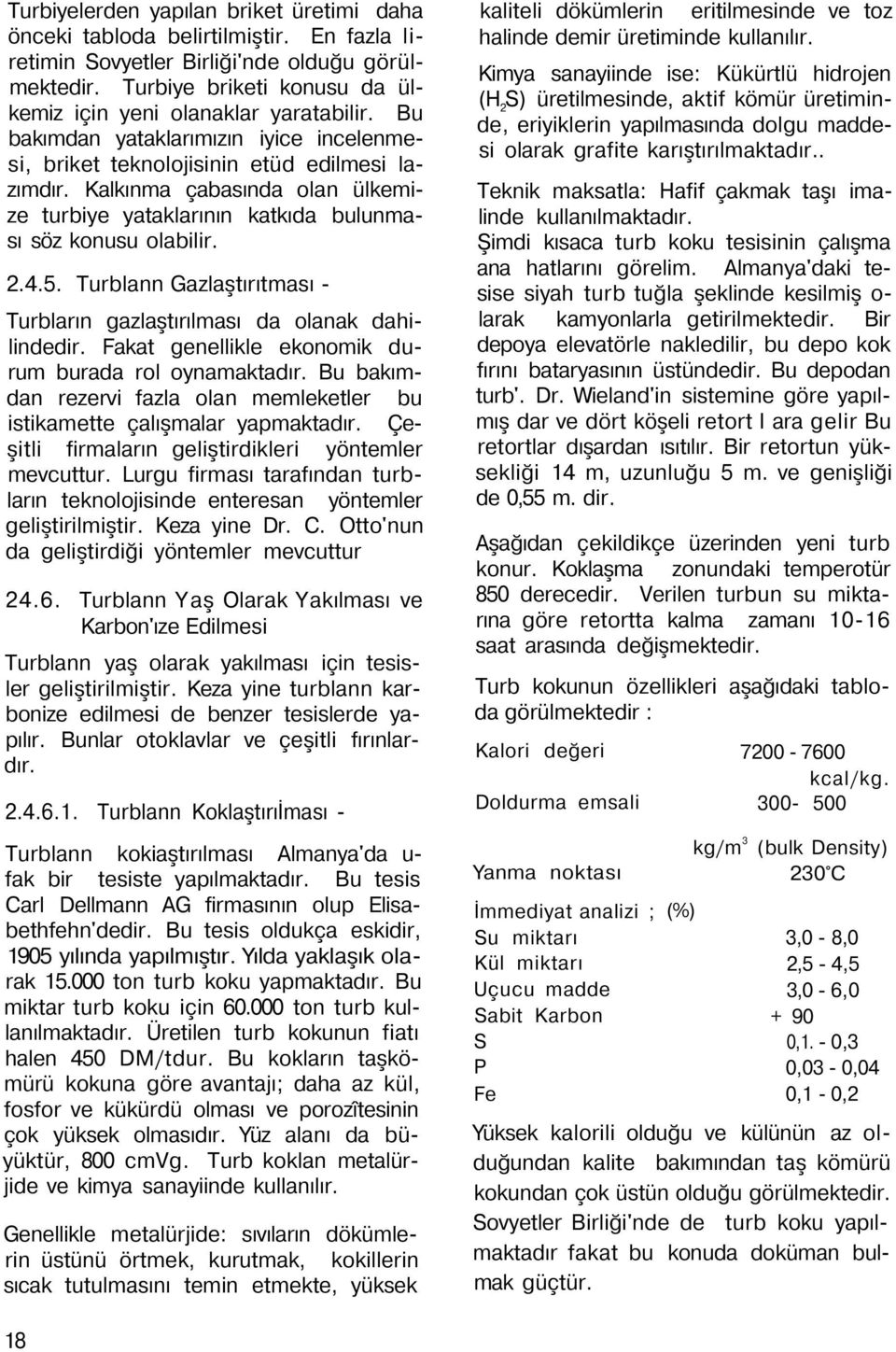 Kalkınma çabasında olan ülkemize turbiye yataklarının katkıda bulunması söz konusu olabilir. 2.4.5. Turblann Gazlaştırıtması - Turbların gazlaştırılması da olanak dahilindedir.