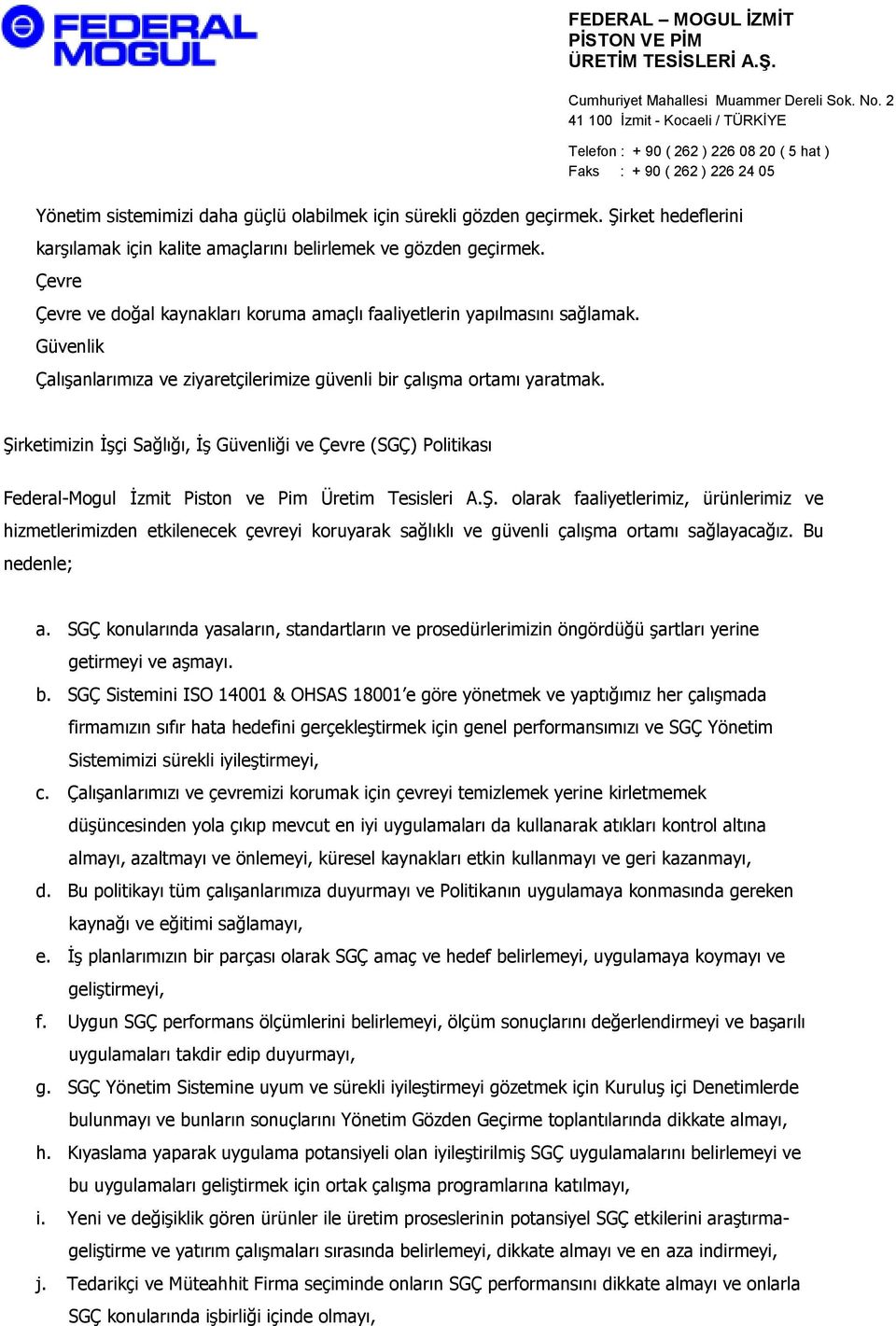 Şirketimizin Đşçi Sağlığı, Đş Güvenliği ve Çevre (SGÇ) Politikası Federal-Mogul Đzmit Piston ve Pim Üretim Tesisleri A.Ş. olarak faaliyetlerimiz, ürünlerimiz ve hizmetlerimizden etkilenecek çevreyi koruyarak sağlıklı ve güvenli çalışma ortamı sağlayacağız.