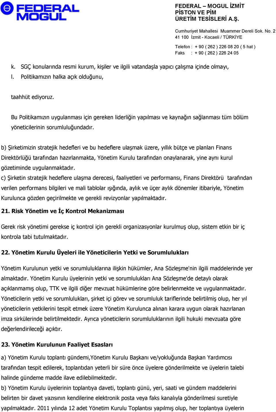 b) Şirketimizin stratejik hedefleri ve bu hedeflere ulaşmak üzere, yıllık bütçe ve planları Finans Direktörlüğü tarafından hazırlanmakta, Yönetim Kurulu tarafından onaylanarak, yine aynı kurul