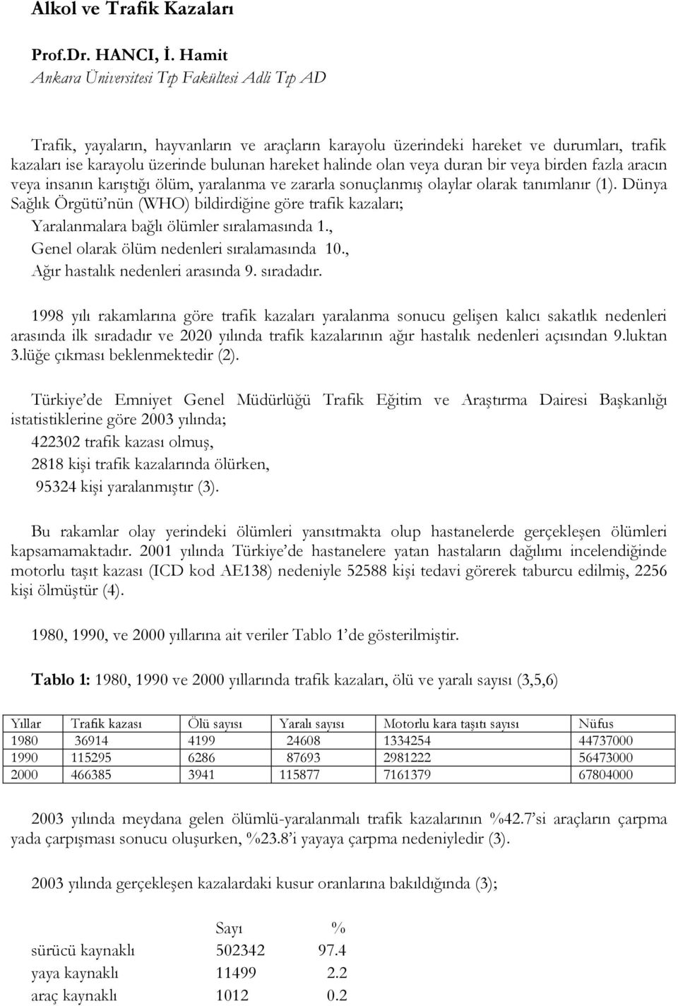 olan veya duran bir veya birden fazla aracın veya insanın karıştığı ölüm, yaralanma ve zararla sonuçlanmış olaylar olarak tanımlanır (1).