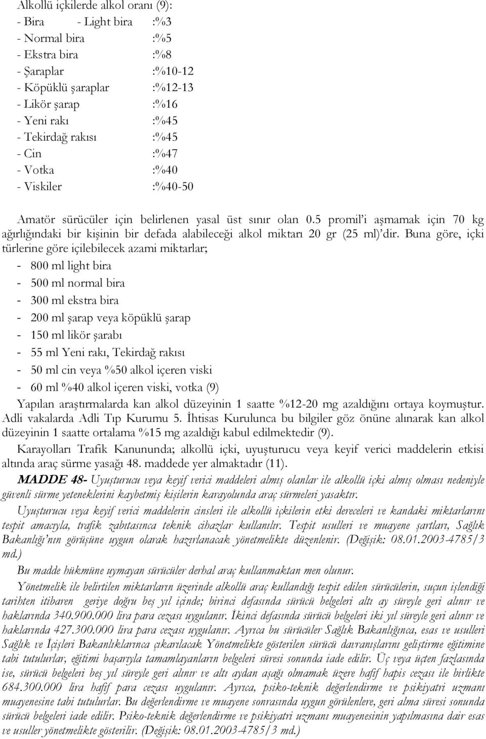 5 promil i aşmamak için 70 kg ağırlığındaki bir kişinin bir defada alabileceği alkol miktarı 20 gr (25 ml) dir.