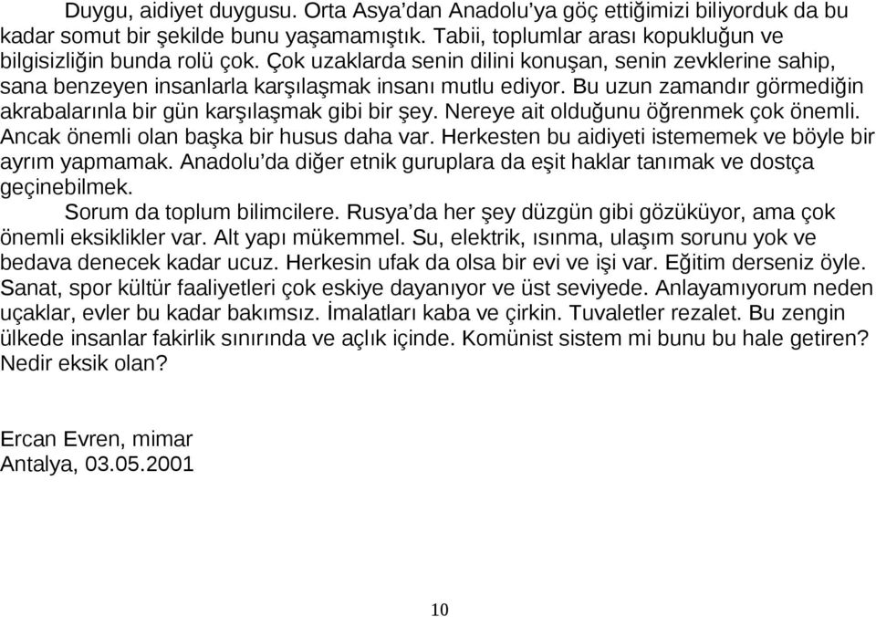 Nereye ait olduğunu öğrenmek çok önemli. Ancak önemli olan başka bir husus daha var. Herkesten bu aidiyeti istememek ve böyle bir ayrım yapmamak.