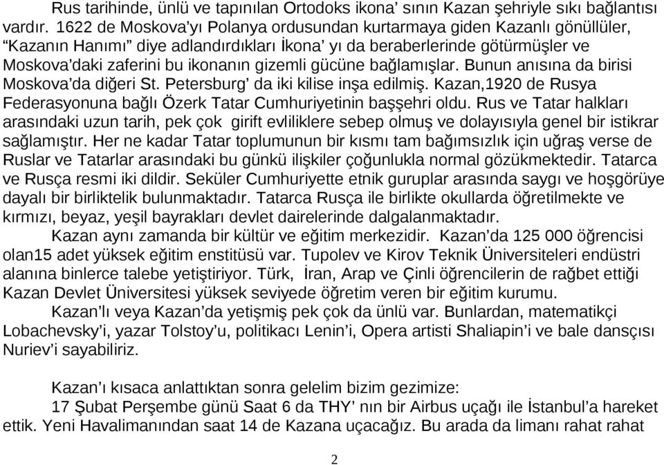 gücüne bağlamışlar. Bunun anısına da birisi Moskova da diğeri St. Petersburg da iki kilise inşa edilmiş. Kazan,1920 de Rusya Federasyonuna bağlı Özerk Tatar Cumhuriyetinin başşehri oldu.