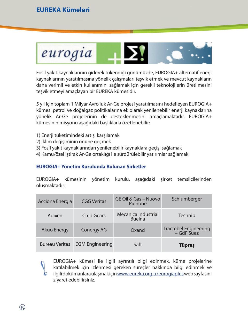 5 yıl için toplam 1 Milyar Avro luk Ar-Ge projesi yaratılmasını hedefleyen EUROGIA+ kümesi petrol ve doğalgaz politikalarına ek olarak yenilenebilir enerji kaynaklarına yönelik Ar-Ge projelerinin de