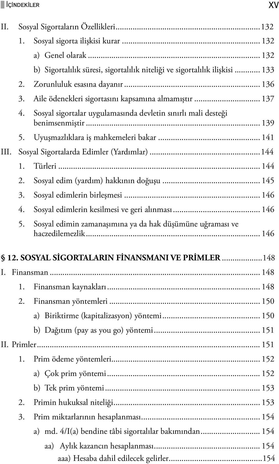 Uyuşmazlıklara iş mahkemeleri bakar... 141 III. Sosyal Sigortalarda Edimler (Yardımlar)...144 1. Türleri... 144 2. Sosyal edim (yardım) hakkının doğuşu... 145 3. Sosyal edimlerin birleşmesi... 146 4.